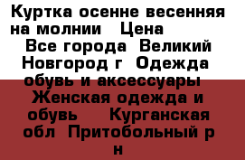 Куртка осенне-весенняя на молнии › Цена ­ 1 000 - Все города, Великий Новгород г. Одежда, обувь и аксессуары » Женская одежда и обувь   . Курганская обл.,Притобольный р-н